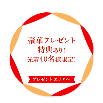 豪華プレゼント特典あり！先着40名様限定！【プレゼントエリアへ】